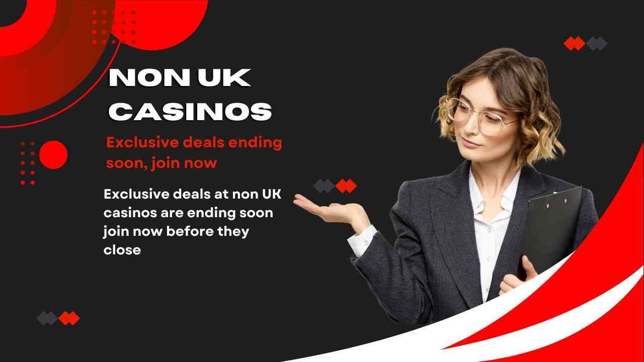 Exclusive deals at non UK casinos are ending soon join now before they close