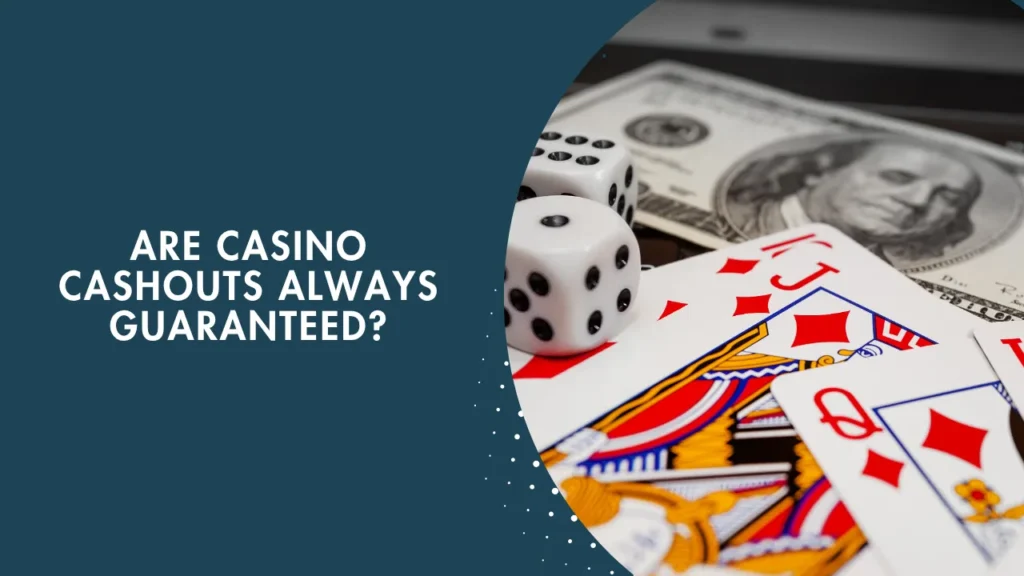 Are Casino Cashouts Always Guaranteed? Are Casino Cashouts Always Guaranteed?