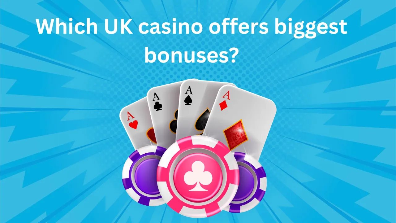 Which UK Casino Offers Biggest Bonuses?