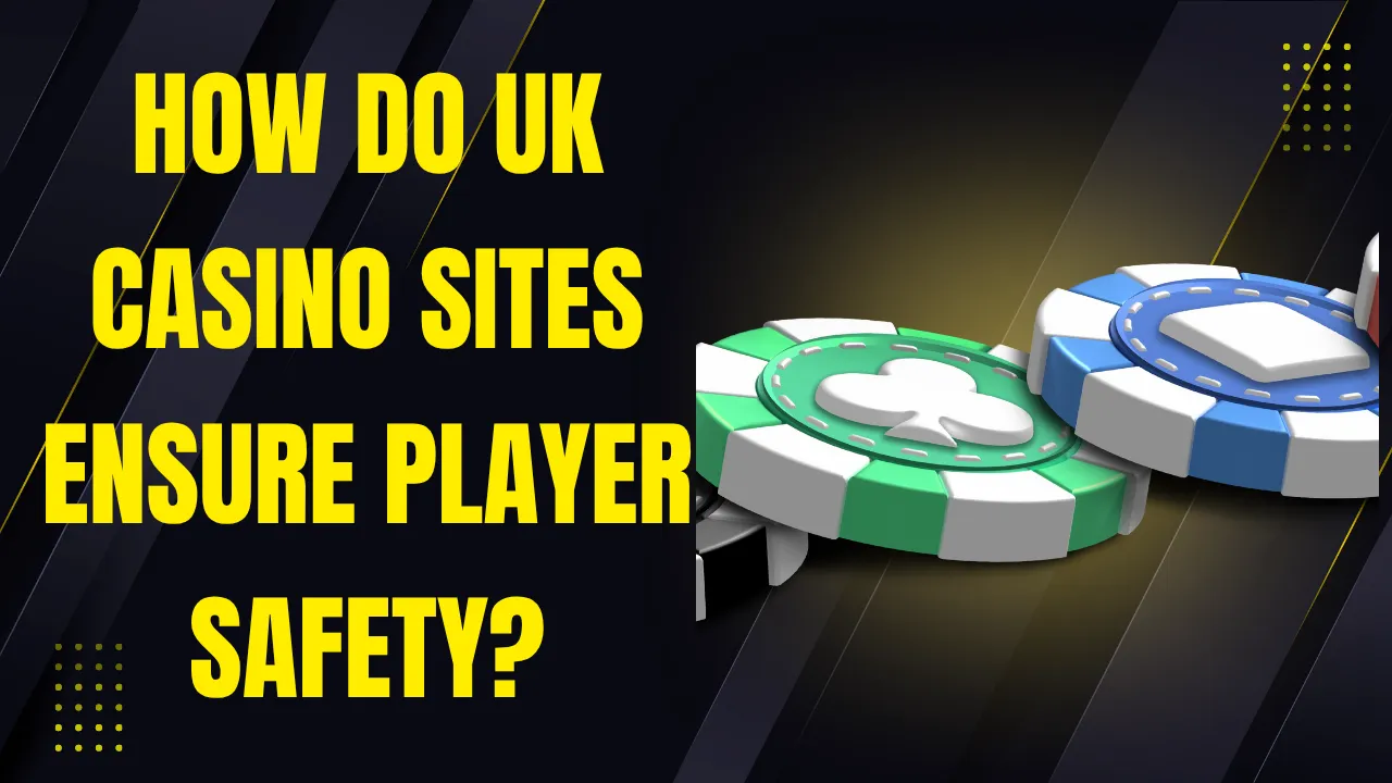 How Do UK Casino Sites Ensure Player Safety?