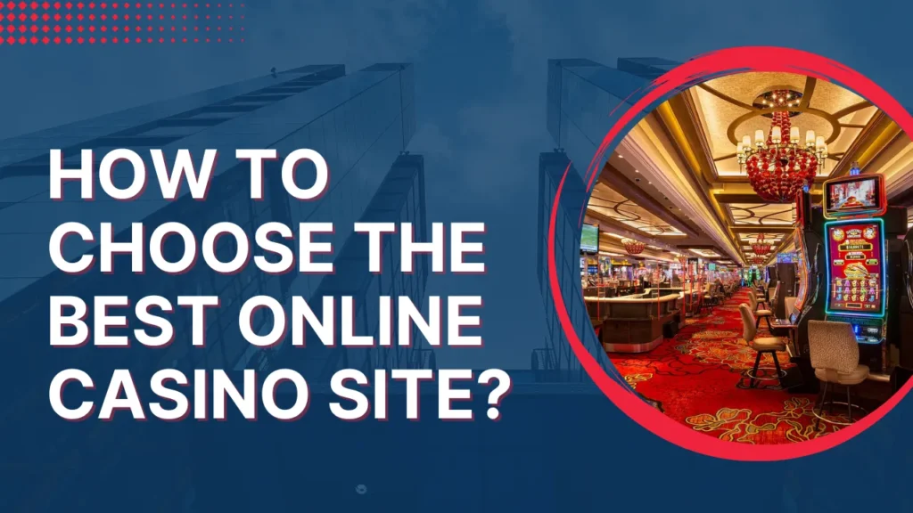 How to Choose the Best Online Casino Site
