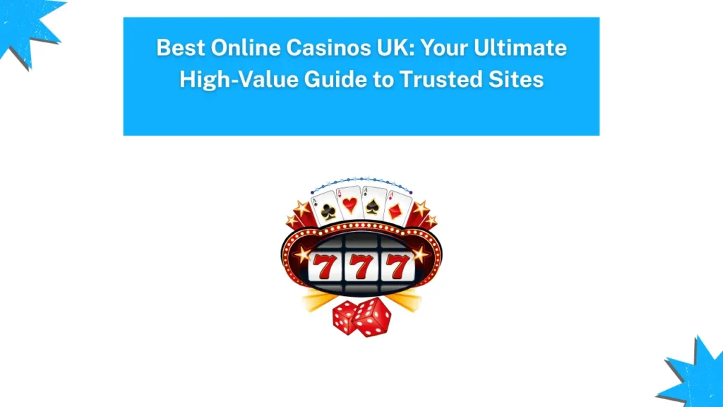 Best Online Casinos UK: Your Ultimate High-Value Guide to Trusted Sites