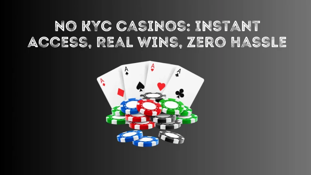 No KYC Casinos: Instant Access, Real Wins, Zero Hassle